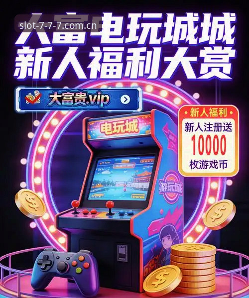 777电玩娱乐福利系统最新动态：电玩城福利使用指南全面升级